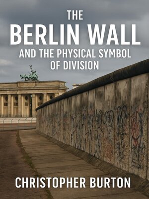 cover image of The Berlin Wall and the Physical Symbol of Division